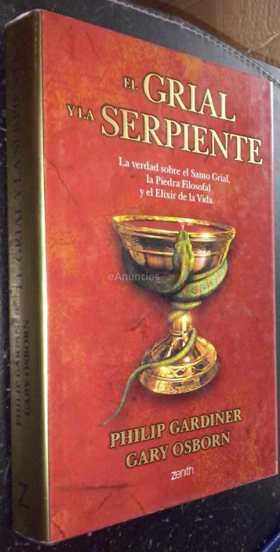 El grial y la serpiente. La verdad sobre el Santo Grial, la Piedra Filosofal y el Elixir de la Vida