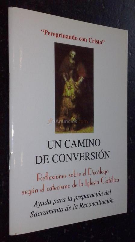 Un camino de conversión. Reflexiones sobre el Decálogo según el catecismo de la Iglesia Católica. Ayuda para la preparación del Sacramento de la Reconciliación