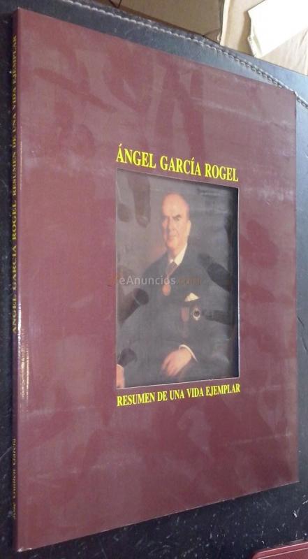Ángel García Rogel. Resumen de una vida ejemplar