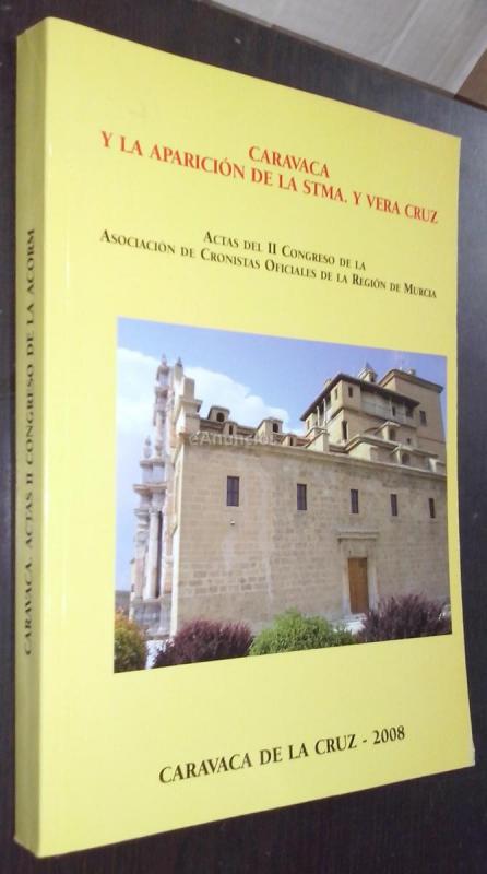 Caravaca y la aparición de la Stma. y Vera Cruz. Actas del II congreso de la Asociación de Cronistas Oficiales de la Región de Murcia