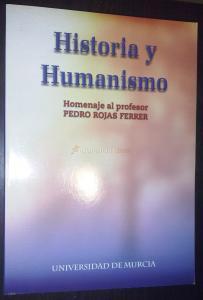 Historia y Humanismo. Homenaje al profesor Pedro Rojas Ferrer
