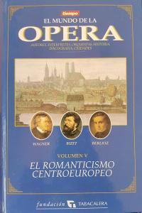 El romanticismo centroeuropeo. El mundo de la Opera volumen 5. Autores , intérpretes, orquestas, historia, discografía, ciudades