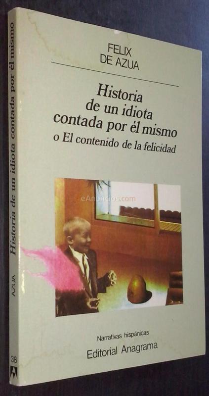 Historia de un idiota contada por él mismo o el contenido de la felicidad