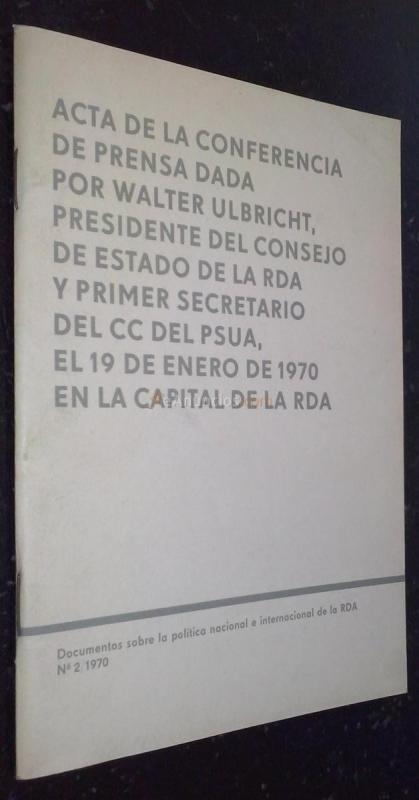 Acta de la conferencia de prensa dada por Walter Ulbricht, presidente del consejo de Estado de la RDA y primer secretario del CC del PSUA, el 19 de enero de 1970 en la capital de la RDA