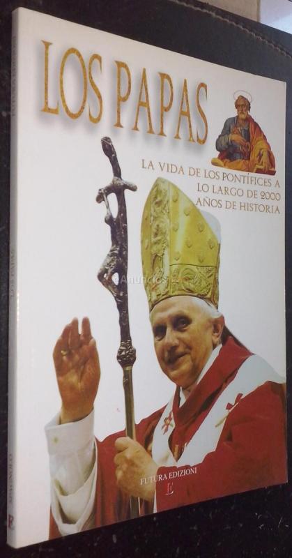 Los papas. La vida de los pontífices a lo largo de 2000 años de historia