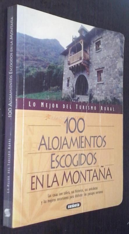 Lo mejor del turismo rural. 100 alojamientos escogidos en la montaña. Las casas con solera, sus historias, sus anécdotas y las mejores excursiones para disfrutar los paisajes serranos