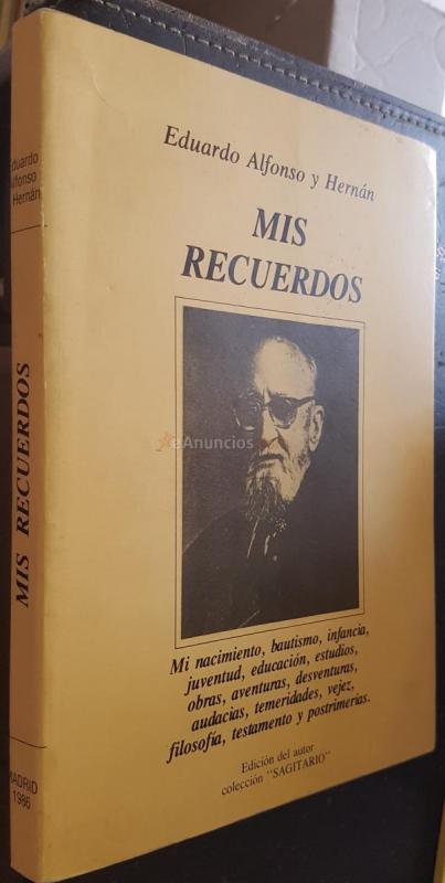 Mis recuerdos. Mi nacimiento, bautismo, infancia, juventud, educación, estudios, obras, aventuras, desventuras, audacias, temeridades, vejez, filosofía, testamente y postrimerías
