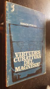 Virtudes curativas del magnesio. Compilación de estudios de eminencias médicas, zootécnicas y agronómicas sobre los beneficiosos efectos del magnesio en el hombre, en los animalaes y en las plantas