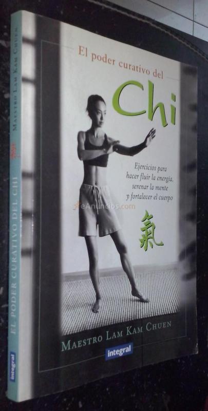 El poder curativo del Chi. Ejercicios para hacer fluir la energía, serenar la mente y fortalecer el cuerpo