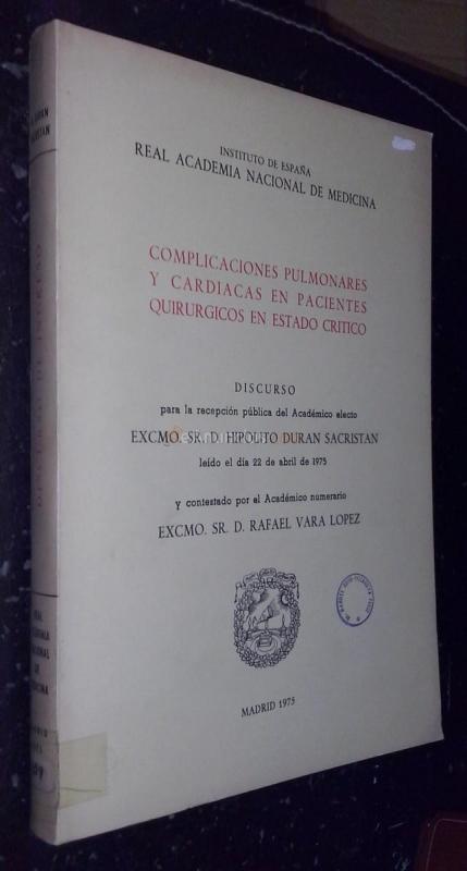 Complicaciones pulmonares y cardíacas en pacientes quirúrgicos en estado crítico. Discurso para la recepción pública del académico electo Excmo. Sr. D... leído el día 22 de abril de 1975 y contestado por el académico numerario Excmo. Sr. D...