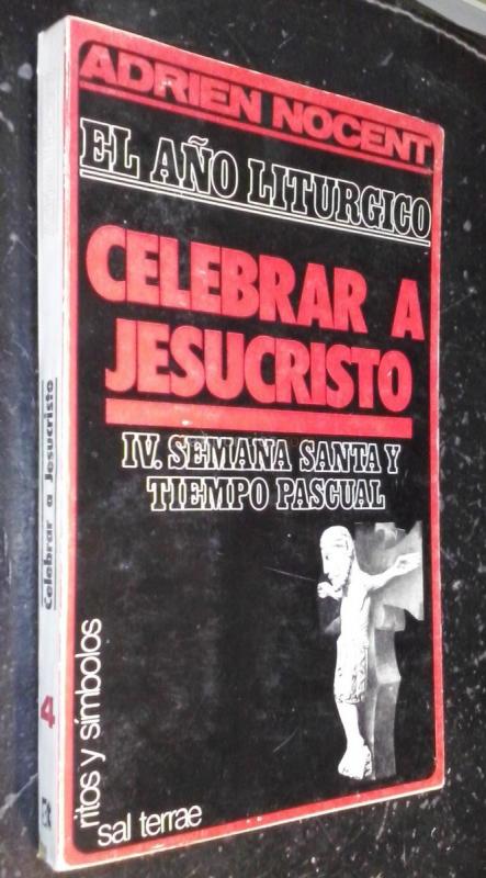 El año litúrgico. Celebrar a Jesucristo. Tomo IV: Semana Santa y tiempo pascual
