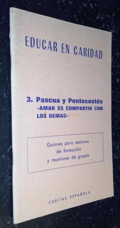 Educar en caridad. N 3: Pascua y Pentecostés. Amar es compartir con los demás. Guiones para sesiones de formación y reuniones de grupos