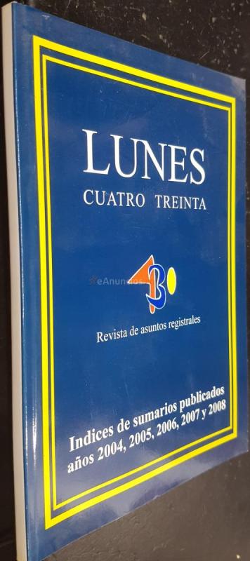 Lunes cuatro treinta. Revista de asuntos registrales. Indices de sumarios publicado años 2004, 2005, 2006, 2007 y 2008