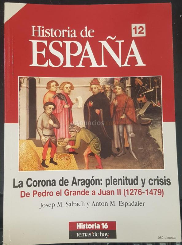 Historia de España Historia 16 Temas de Hoy n 12. La Corona de Aragón: plenitud y crisis. De Pedro el Grande a Juan II (1276 - 1479)