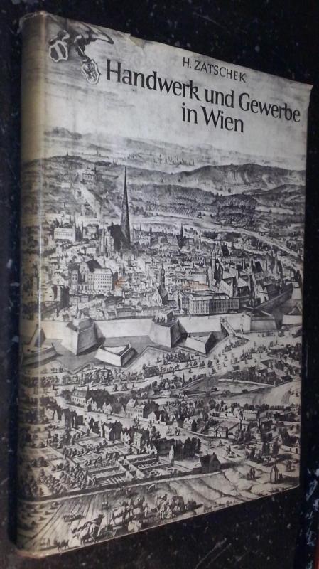 Handwerk und Gewerbe in Wien. Von den Anfangen bis zur Erteilung der Gewerbefreiheit im Jahre 1859