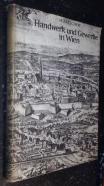 Handwerk und Gewerbe in Wien. Von den Anfangen bis zur Erteilung der Gewerbefreiheit im Jahre 1859