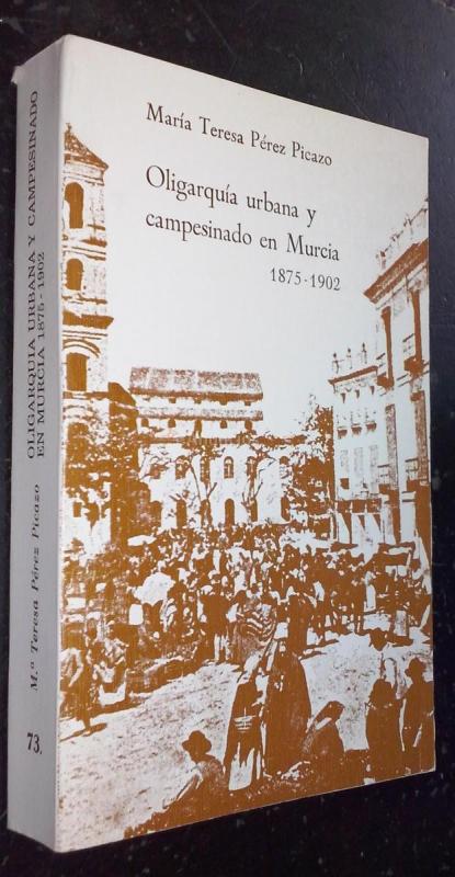 Oligarquía urbana y campesinado en Murcia (1875 - 1902)
