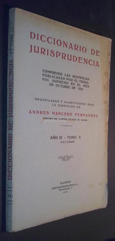 Diccionario de Jurisprudencia. Comprende las sentencias del Tribunal Supremo publicadas en el mes de Octubre de 1931. Recopiladas y clasificadas bajo la dirección de ... Año III. Tomo X