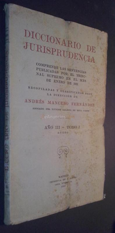 Diccionario de Jurisprudencia. Comprende las sentencias del Tribunal Supremo publicadas en el mes de Enero de 1931. Recopiladas y clasificadas bajo la dirección de ... Año III. Tomo I