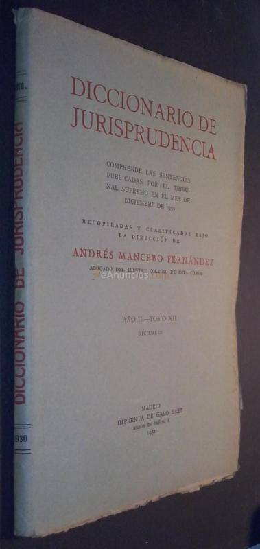 Diccionario de Jurisprudencia. Comprende las sentencias del Tribunal Supremo publicadas en el mes de Diciembre de 1930. Recopiladas y clasificadas bajo la dirección de ... Año II. Tomo XII