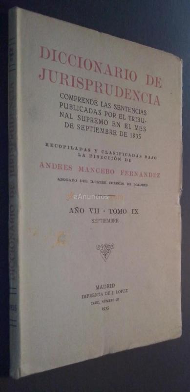 Diccionario de Jurisprudencia. Comprende las sentencias del Tribunal Supremo publicadas en el mes de Septiembre de 1935. Recopiladas y clasificadas bajo la dirección de ... Año VII. Tomo IX