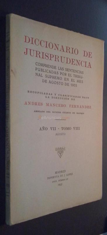 Diccionario de Jurisprudencia. Comprende las sentencias del Tribunal Supremo publicadas en el mes de Agosto de 1935. Recopiladas y clasificadas bajo la dirección de ... Año VII. Tomo VIII