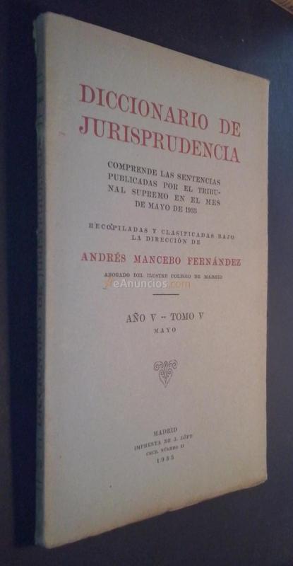 Diccionario de Jurisprudencia. Comprende las sentencias del Tribunal Supremo publicadas en el mes de Mayo de 1933. Recopiladas y clasificadas bajo la dirección de ... Año V. Tomo V