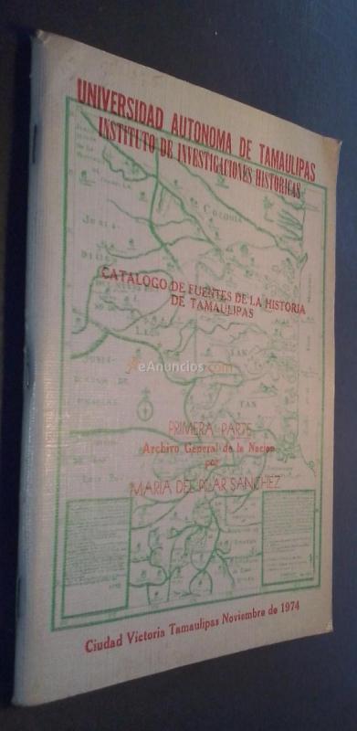 Catálogo de fuentes de la historia de Tamaulipas. Primera parte: Archivo general de la nación