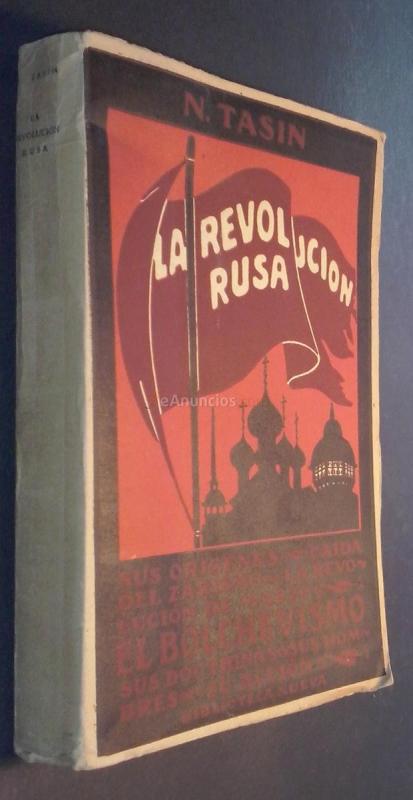 La revolución Rusa. Sus orígenes. Caída del zarismo. La revolución de Marzo. El bolchevismo. Sus doctrinas. Sus hombres. Su acción