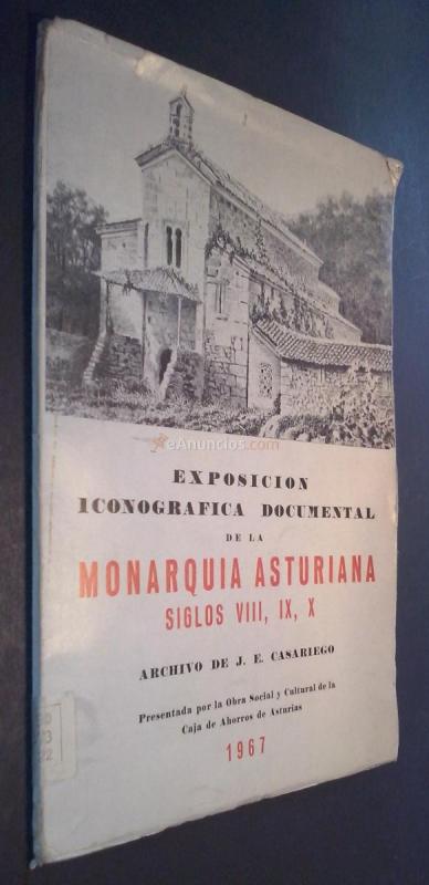 Exposición iconográfica documental de la Monarquía Asturiana. Siglos VIII, IX, X. Archivo de J.E. Casariego. Presentado por la Obra Social y Cultural de la Caja de Ahorros de Asturias
