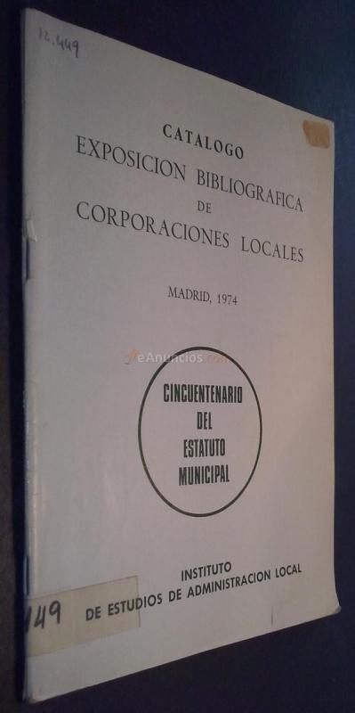Catálogo. Exposición bibliográfica de Corporaciones Locales organizada por el Instituto de Estudios de Administración Local y el Colegio Nacional de Secretarios, Interventores y Depositarios de Administración Local con la colaboración del Ayuntamiento de 
