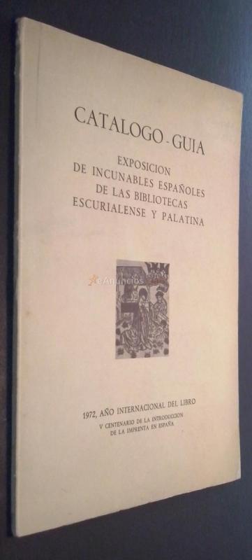 Catálogo-Guía. Exposición de incunables españoles de las bibliotecas Escurialense y Palatina. 1972, Año Internacional del Libro. V Centenario de la introducción de la imprenta en España