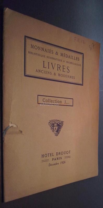 Collection J... Monnaies romaines, franaises, étrangeres. Bibliotheque Numismatique et Archéologique, Cartes, Gravures, Estampes. Livres anciens et modernes. Hotel Drouot