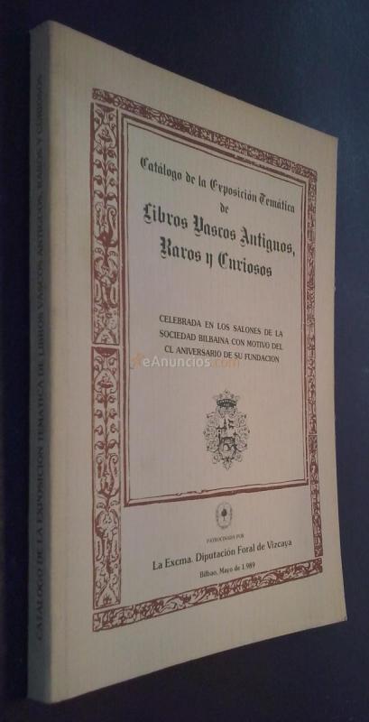 Catálogo de la Exposición Temática de Libros Vascos Antiguos, Raros y Curiosos celebrada en los salones de la Sociedad Bilbaina con motivo del CL Aniversario de su fundación