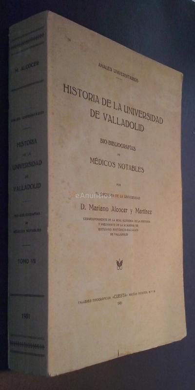 Historia de la Universidad de Valadolid. Bio-bibliografías de médicos notables. Tomo VII