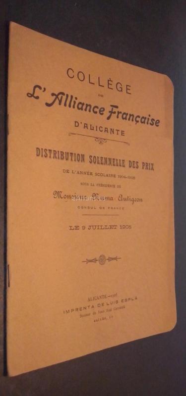 College de l Alliance Franaise d Alicante. Distribution solennelle des prix de l année scolaire 1904-1905 sous la presidence de Monsieur Numa Antigeon Consul de France. Le 9 Juillet 1905