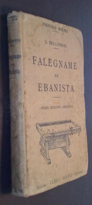 Falegname ed ebanista. Guida per la lavorazione manuale del legno, corredata di nozioni sui legnami indigeni ed esotici, sui modi di conservarli, prepararli, colorirli, verniciarli e farne la cubatura, con alcuni elementi di geometria applicata. Opera ind